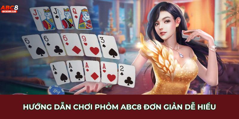 Hướng dẫn chơi phỏm ABC8 đơn giản dễ hiểu