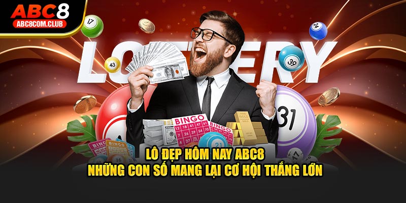 Lô Đẹp Hôm Nay Abc8 - Những Con Số Mang Lại Cơ Hội Thắng Lớn