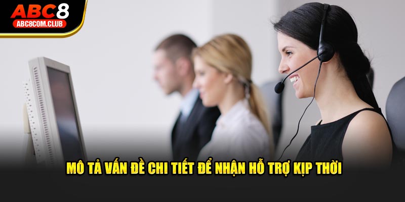 Mô tả vấn đề chi tiết để nhận hỗ trợ kịp thời